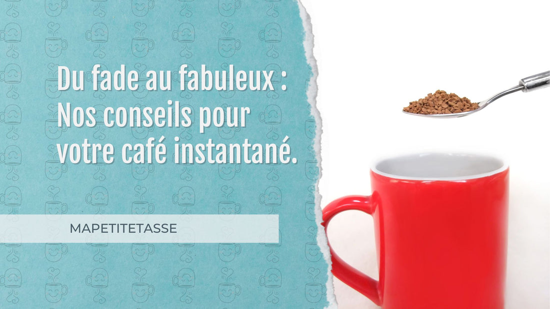 Du fade au fabuleux : Nos conseils pour votre café instantané.